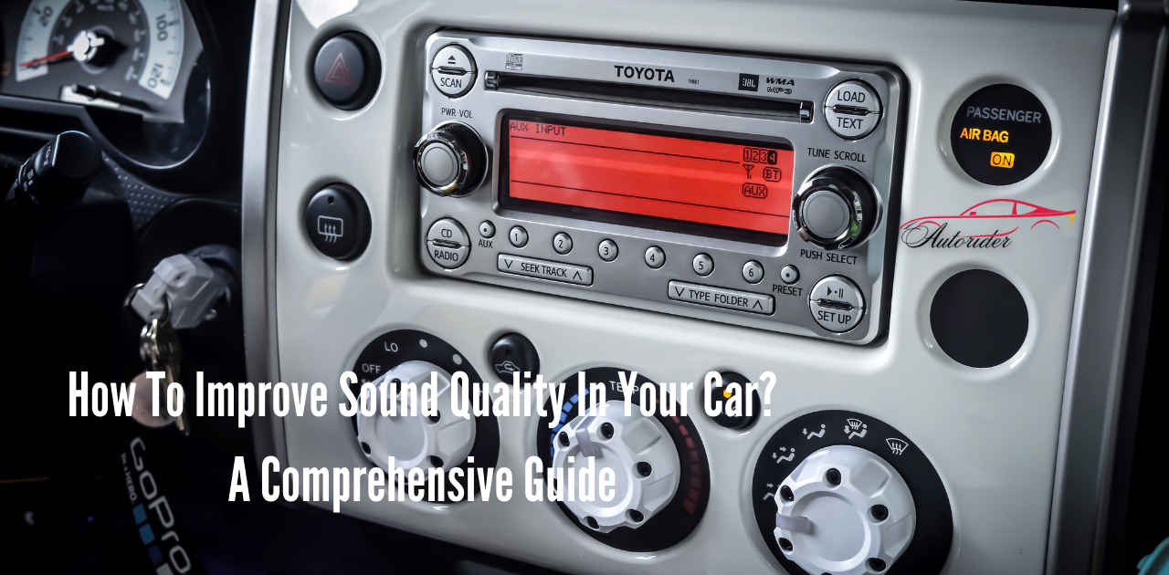 How To Improve Sound Quality In Your Car? A Comprehensive Guide