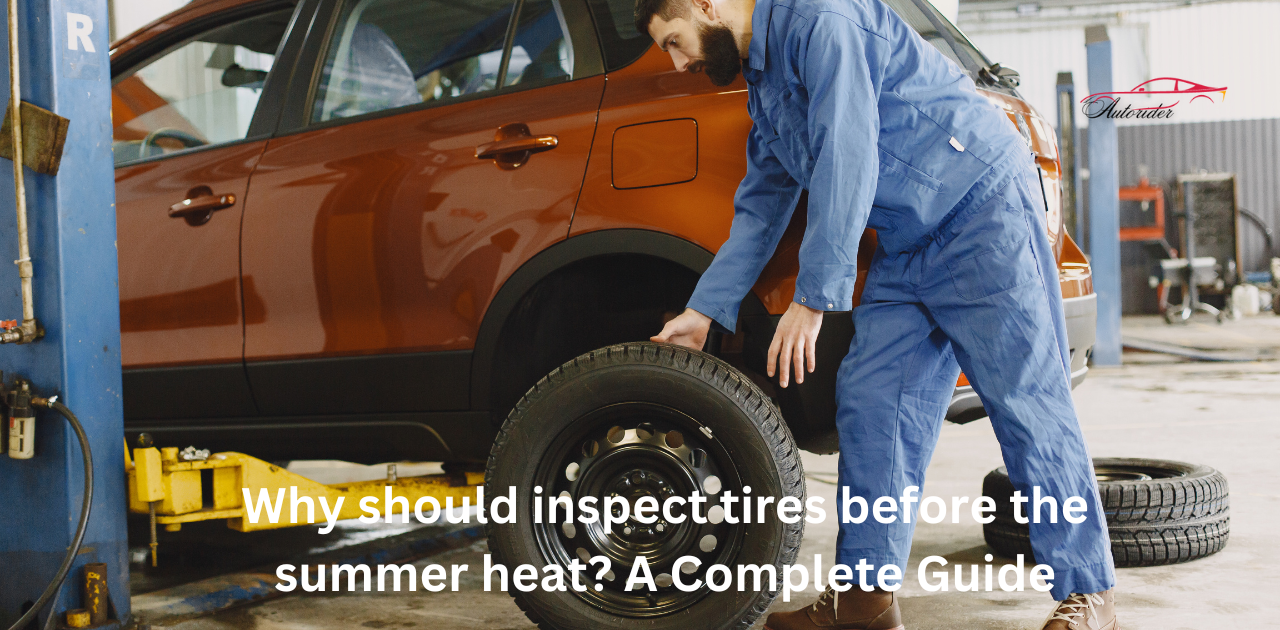 Why should inspect tires before the summer heat? A Complete Guide