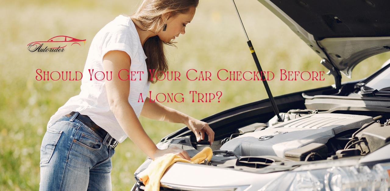 Should You Get Your Car Checked Before a Long Trip?